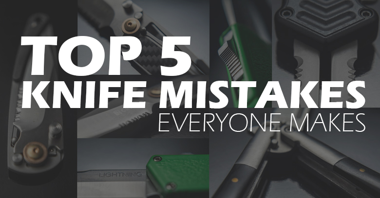 Top 5 Knife Mistakes Everyone Makes